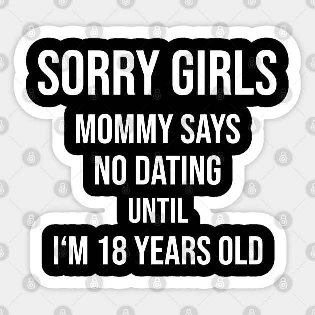 Sorry Girls! Mommy says no dating until I'm 18 - Funny Baby Kids Boys Sticker by Shirtbubble